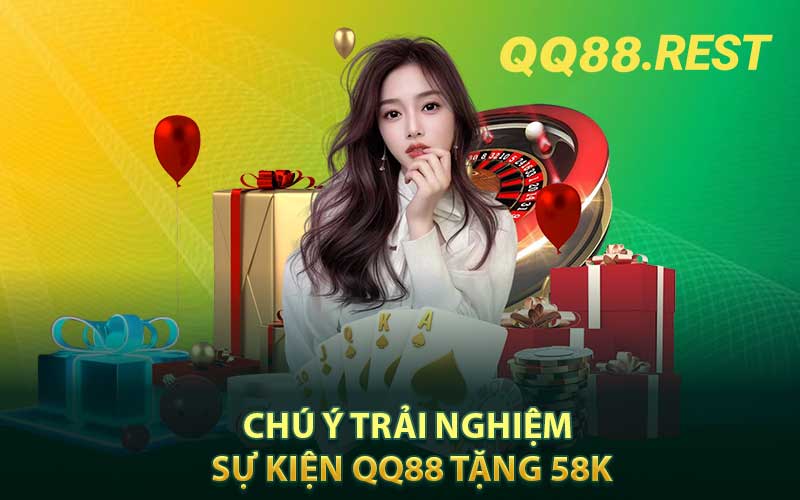 Chú ý khi trải nghiệm sự kiện QQ88 tặng 58k